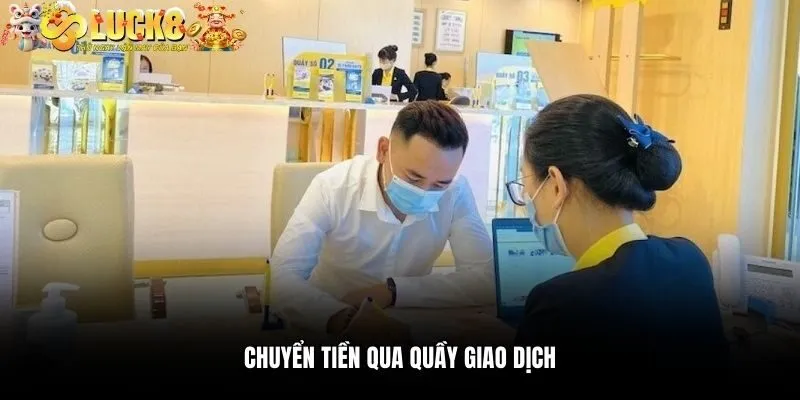 Nạp Tiền Luck8 2 Chuyển tiền qua quầy giao dịch