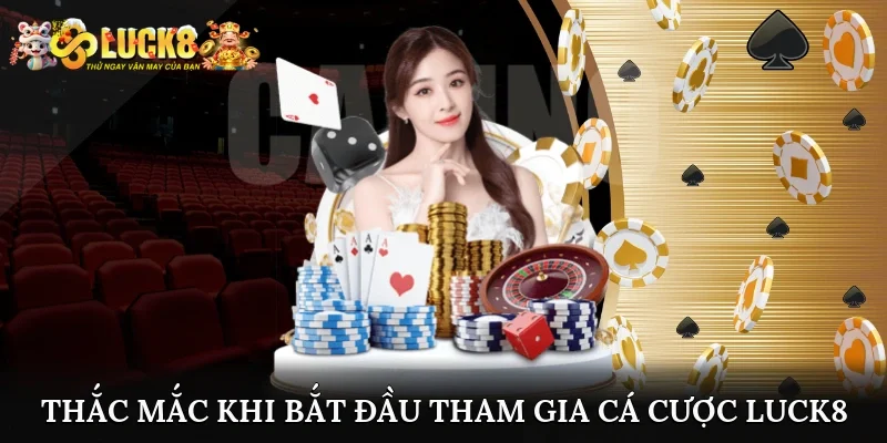Giải đáp thắc mắc khi bắt đầu tham gia cá cược tại Luck8