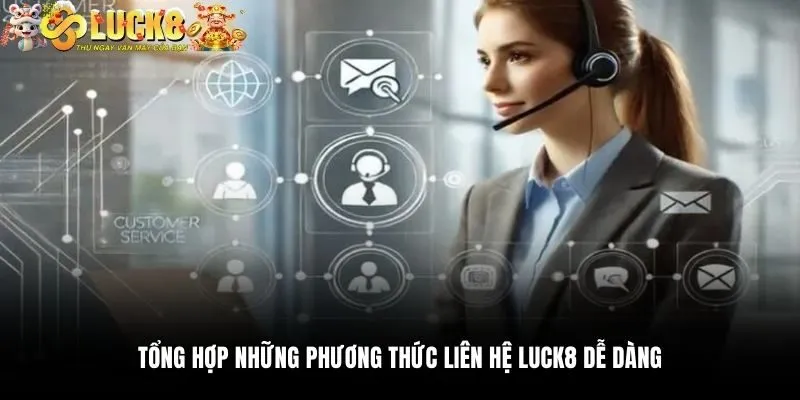Liên Hệ Luck8 - Kết Nối Dễ Dàng, Phản Hồi Nhanh Chóng 3 Tổng hợp những phương thức liên hệ Luck8 dễ dàng